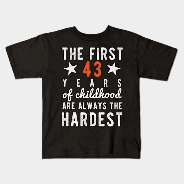 43 Birthday - 43 Years - The First 43 Years Of Childhood Are Always The Hardest Kids T-Shirt by winwinshirt